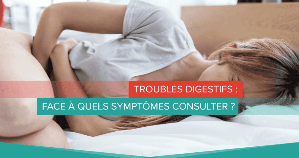 Troubles digestifs : face à quels symptômes consulter ?