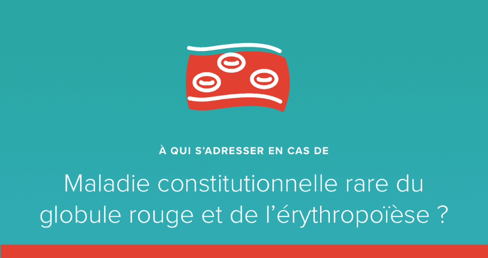maladie constitutionnelle rare du globule rouge à qui s'adresser ?