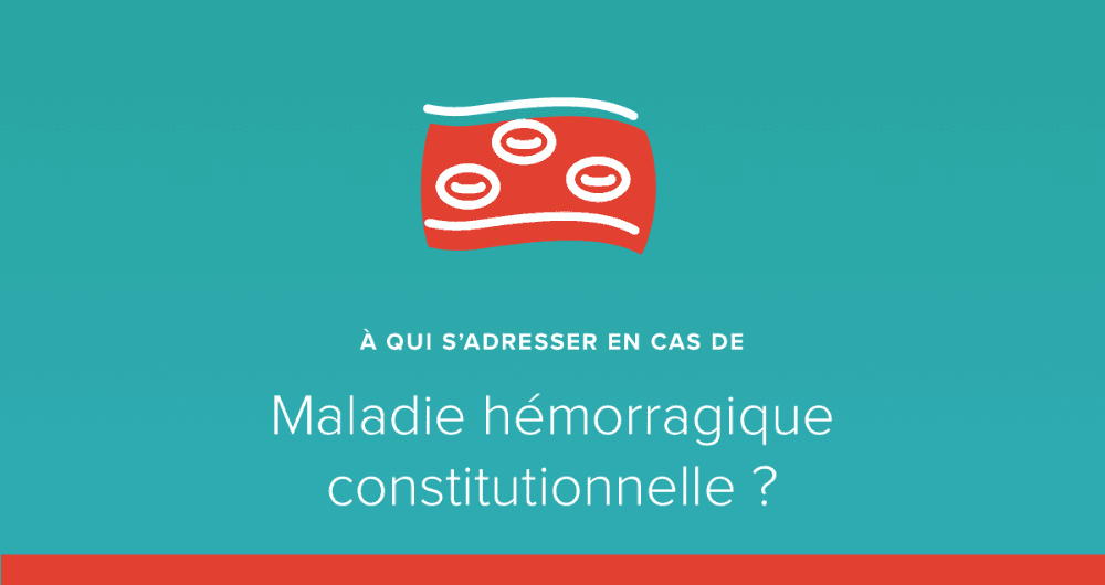 A qui s'adresser en cas de maladie hémorragique constitutionnelle ?