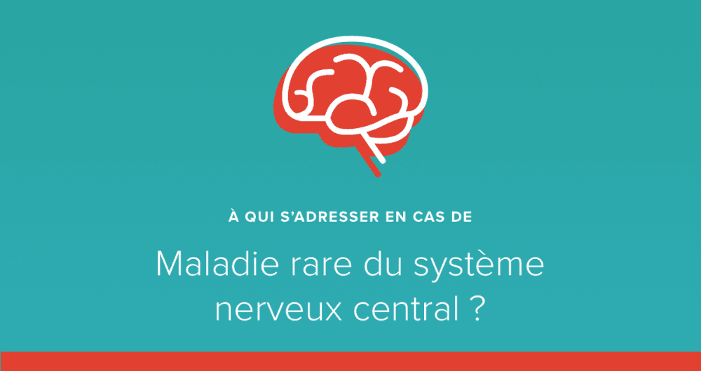A qui s'adresser en cas de maladie rare du système nerveux central ?