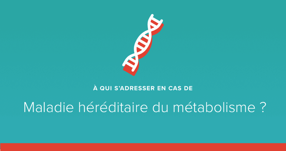 A qui s'adresser en cas de maladie rare héréditaire du métabolisme ?