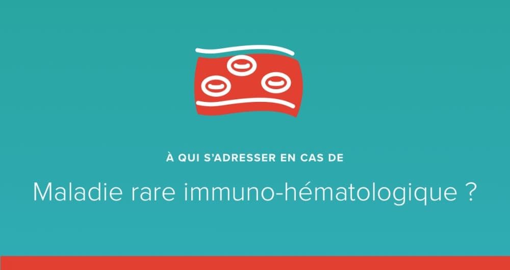 A qui s’adresser en cas de maladie rare immuno-hématologique ?