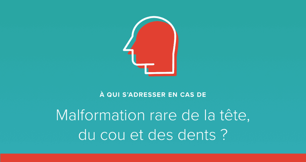 A qui s’adresser en cas de malformation rare de la tête, du cou et des dents ?