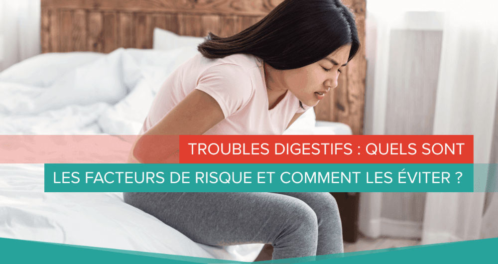 Troubles digestifs : quels sont les facteurs de risque et comment les éviter ?
